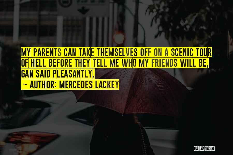 Mercedes Lackey Quotes: My Parents Can Take Themselves Off On A Scenic Tour Of Hell Before They Tell Me Who My Friends Will