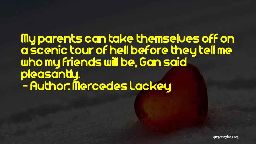 Mercedes Lackey Quotes: My Parents Can Take Themselves Off On A Scenic Tour Of Hell Before They Tell Me Who My Friends Will