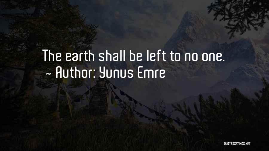 Yunus Emre Quotes: The Earth Shall Be Left To No One.
