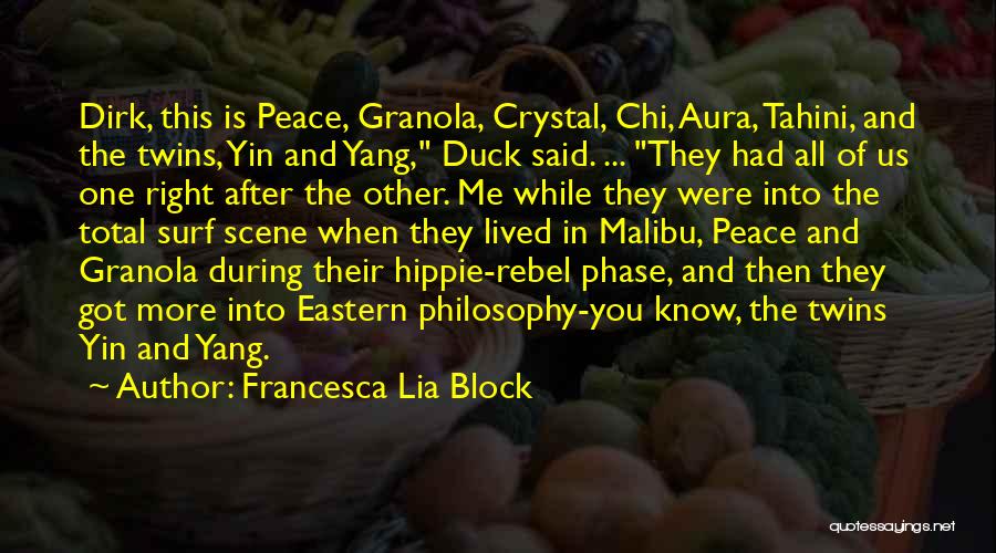 Francesca Lia Block Quotes: Dirk, This Is Peace, Granola, Crystal, Chi, Aura, Tahini, And The Twins, Yin And Yang, Duck Said. ... They Had