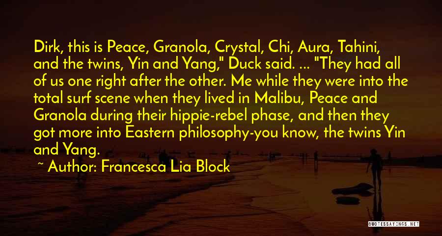 Francesca Lia Block Quotes: Dirk, This Is Peace, Granola, Crystal, Chi, Aura, Tahini, And The Twins, Yin And Yang, Duck Said. ... They Had