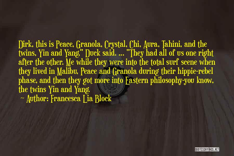 Francesca Lia Block Quotes: Dirk, This Is Peace, Granola, Crystal, Chi, Aura, Tahini, And The Twins, Yin And Yang, Duck Said. ... They Had