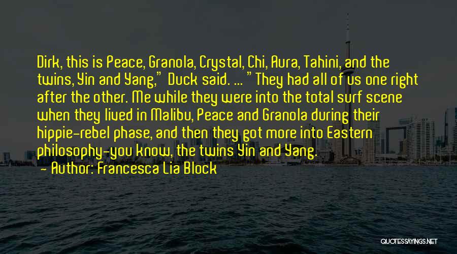 Francesca Lia Block Quotes: Dirk, This Is Peace, Granola, Crystal, Chi, Aura, Tahini, And The Twins, Yin And Yang, Duck Said. ... They Had