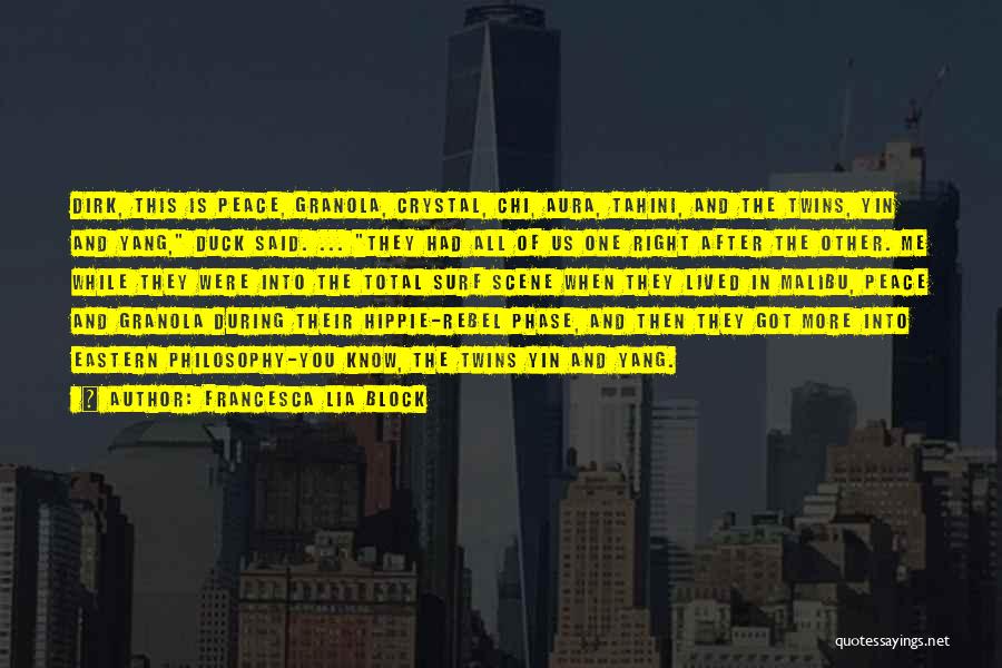 Francesca Lia Block Quotes: Dirk, This Is Peace, Granola, Crystal, Chi, Aura, Tahini, And The Twins, Yin And Yang, Duck Said. ... They Had