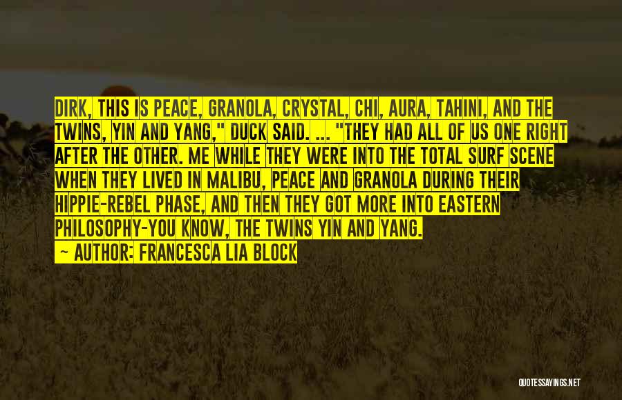 Francesca Lia Block Quotes: Dirk, This Is Peace, Granola, Crystal, Chi, Aura, Tahini, And The Twins, Yin And Yang, Duck Said. ... They Had