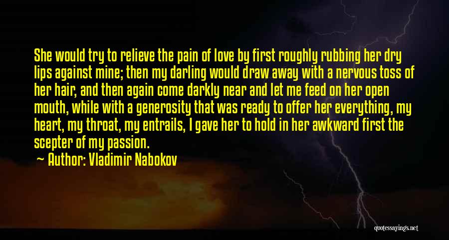 Vladimir Nabokov Quotes: She Would Try To Relieve The Pain Of Love By First Roughly Rubbing Her Dry Lips Against Mine; Then My