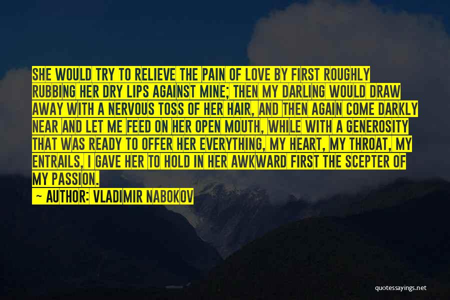 Vladimir Nabokov Quotes: She Would Try To Relieve The Pain Of Love By First Roughly Rubbing Her Dry Lips Against Mine; Then My