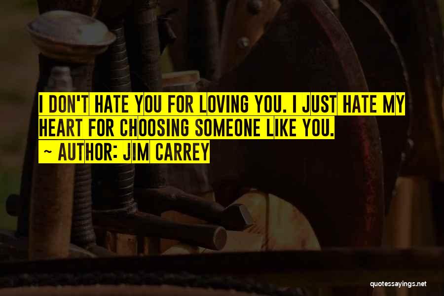 Jim Carrey Quotes: I Don't Hate You For Loving You. I Just Hate My Heart For Choosing Someone Like You.