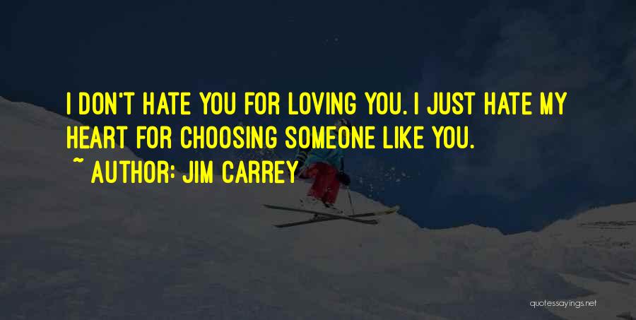 Jim Carrey Quotes: I Don't Hate You For Loving You. I Just Hate My Heart For Choosing Someone Like You.