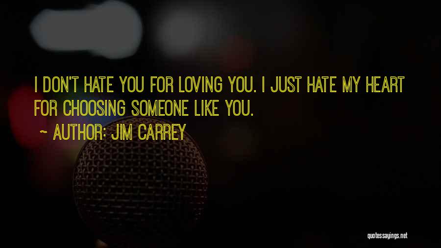 Jim Carrey Quotes: I Don't Hate You For Loving You. I Just Hate My Heart For Choosing Someone Like You.