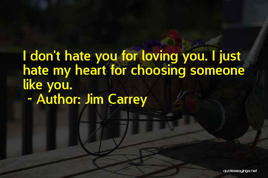 Jim Carrey Quotes: I Don't Hate You For Loving You. I Just Hate My Heart For Choosing Someone Like You.