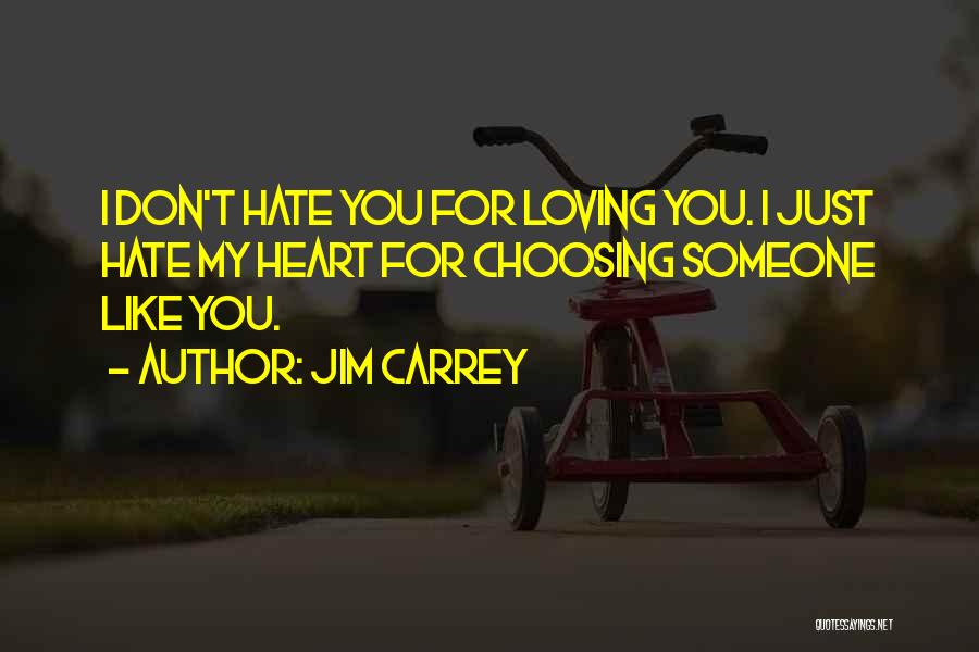 Jim Carrey Quotes: I Don't Hate You For Loving You. I Just Hate My Heart For Choosing Someone Like You.