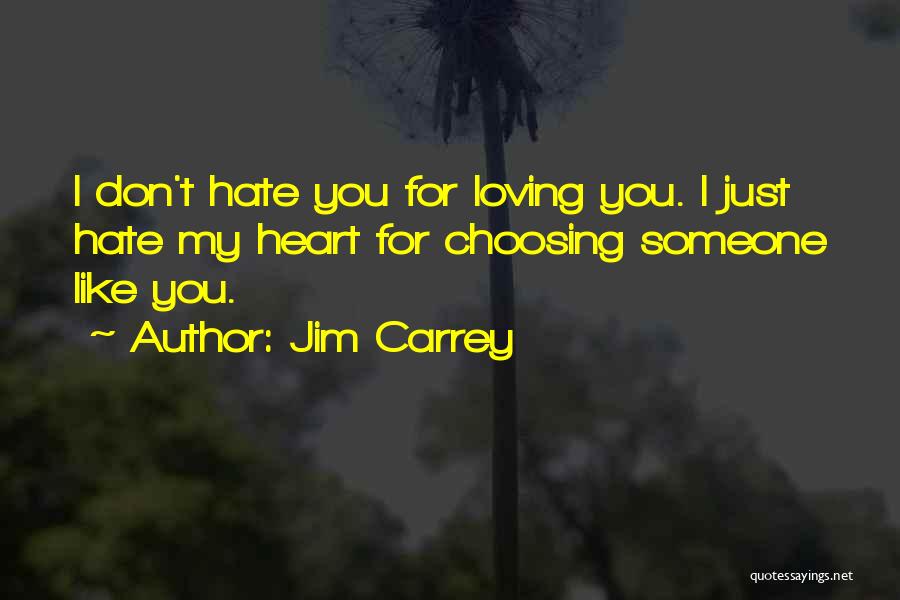 Jim Carrey Quotes: I Don't Hate You For Loving You. I Just Hate My Heart For Choosing Someone Like You.