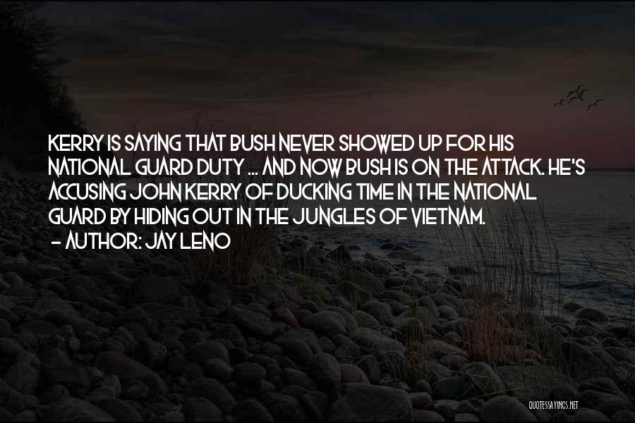 Jay Leno Quotes: Kerry Is Saying That Bush Never Showed Up For His National Guard Duty ... And Now Bush Is On The