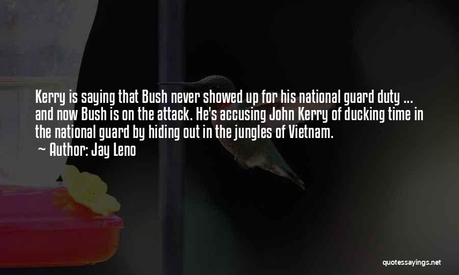 Jay Leno Quotes: Kerry Is Saying That Bush Never Showed Up For His National Guard Duty ... And Now Bush Is On The