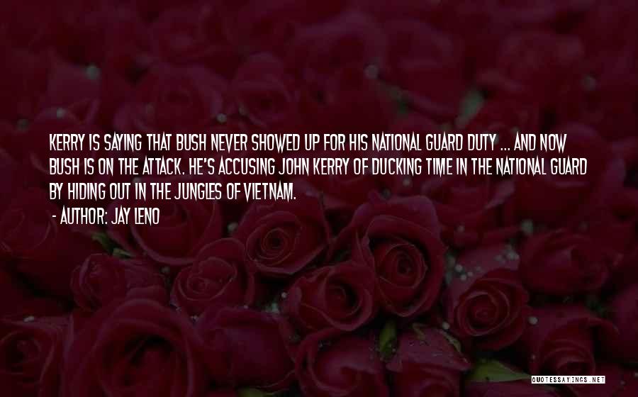 Jay Leno Quotes: Kerry Is Saying That Bush Never Showed Up For His National Guard Duty ... And Now Bush Is On The