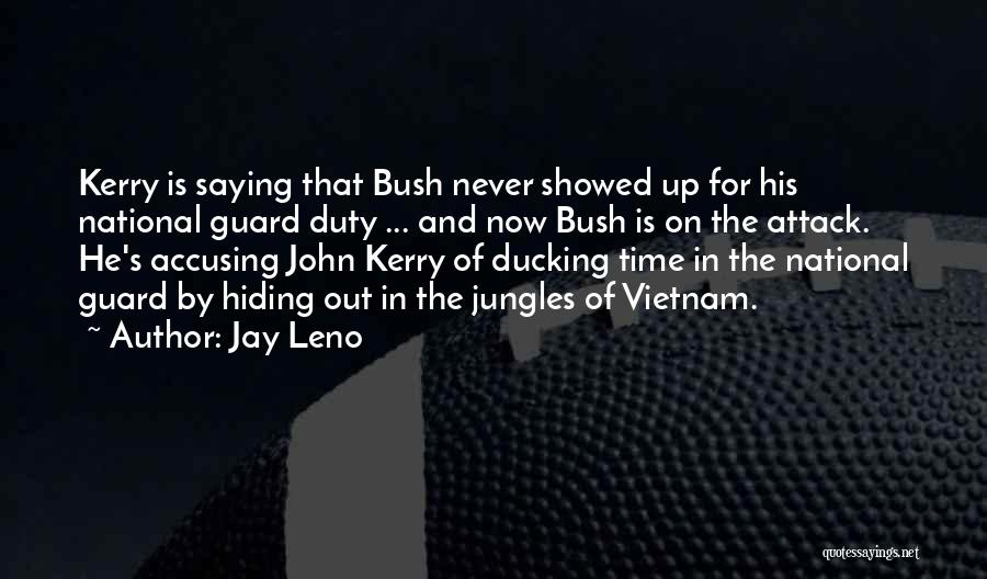 Jay Leno Quotes: Kerry Is Saying That Bush Never Showed Up For His National Guard Duty ... And Now Bush Is On The