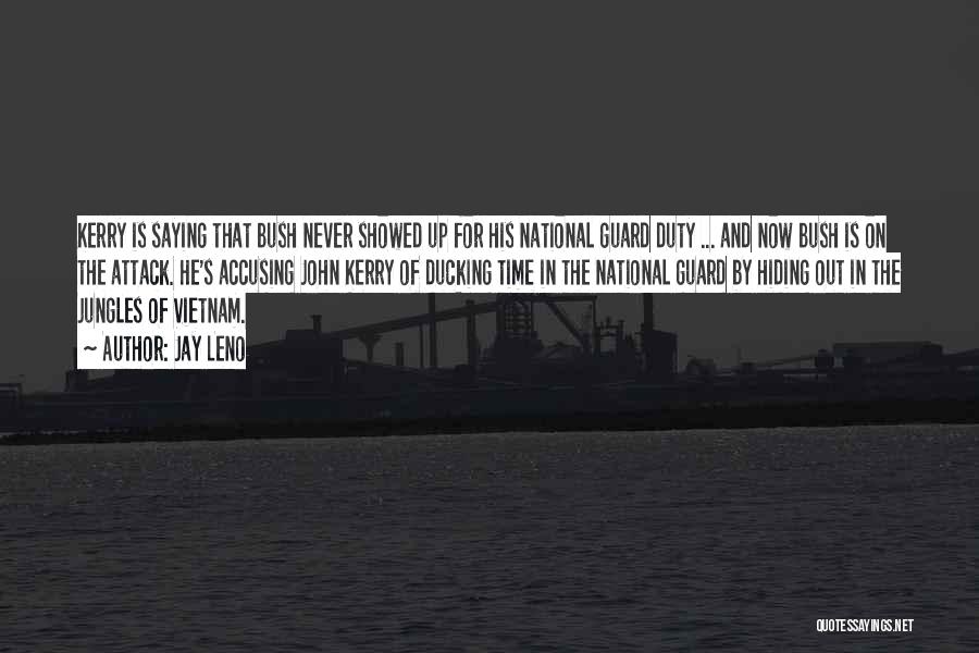 Jay Leno Quotes: Kerry Is Saying That Bush Never Showed Up For His National Guard Duty ... And Now Bush Is On The