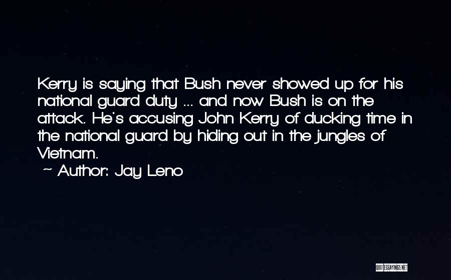 Jay Leno Quotes: Kerry Is Saying That Bush Never Showed Up For His National Guard Duty ... And Now Bush Is On The