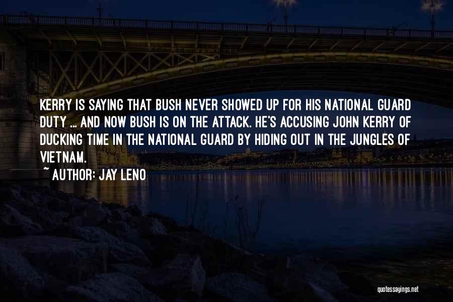 Jay Leno Quotes: Kerry Is Saying That Bush Never Showed Up For His National Guard Duty ... And Now Bush Is On The