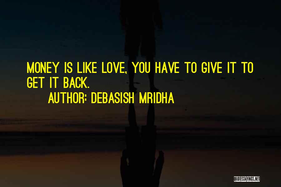 Debasish Mridha Quotes: Money Is Like Love, You Have To Give It To Get It Back.