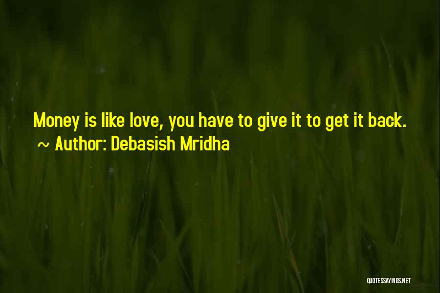 Debasish Mridha Quotes: Money Is Like Love, You Have To Give It To Get It Back.