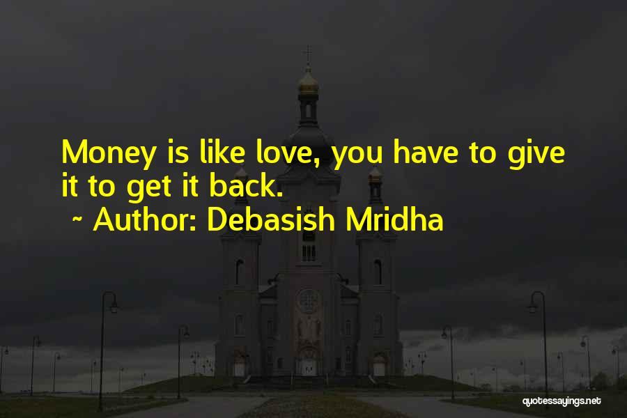 Debasish Mridha Quotes: Money Is Like Love, You Have To Give It To Get It Back.