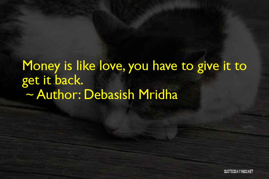 Debasish Mridha Quotes: Money Is Like Love, You Have To Give It To Get It Back.