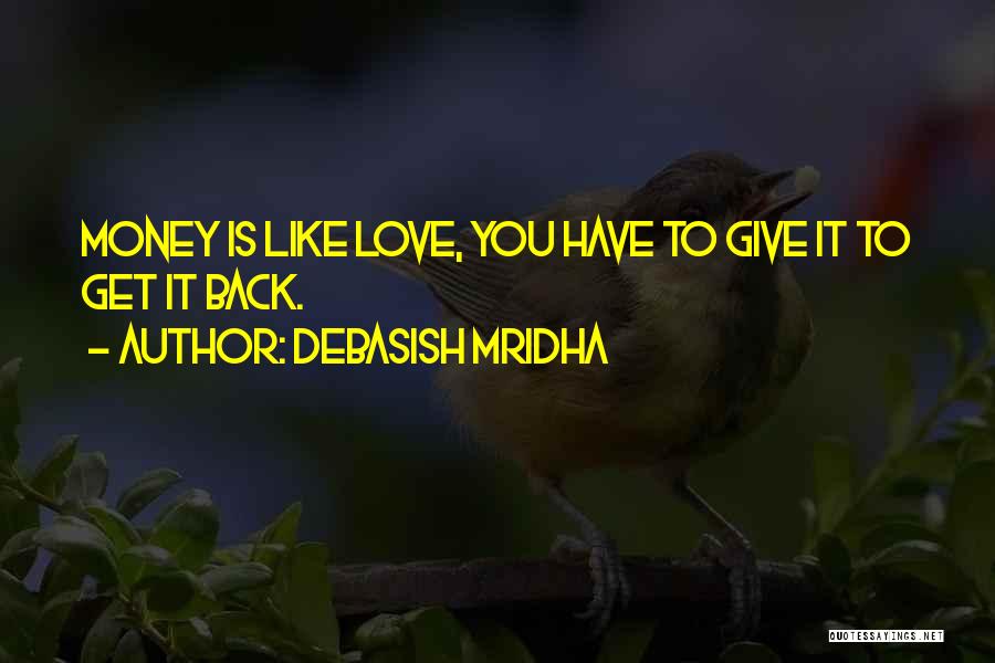 Debasish Mridha Quotes: Money Is Like Love, You Have To Give It To Get It Back.