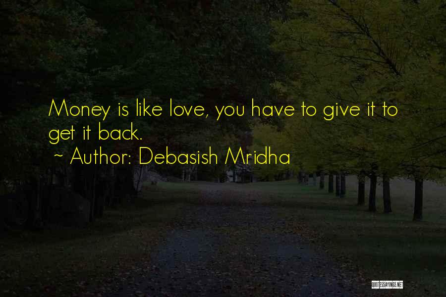 Debasish Mridha Quotes: Money Is Like Love, You Have To Give It To Get It Back.