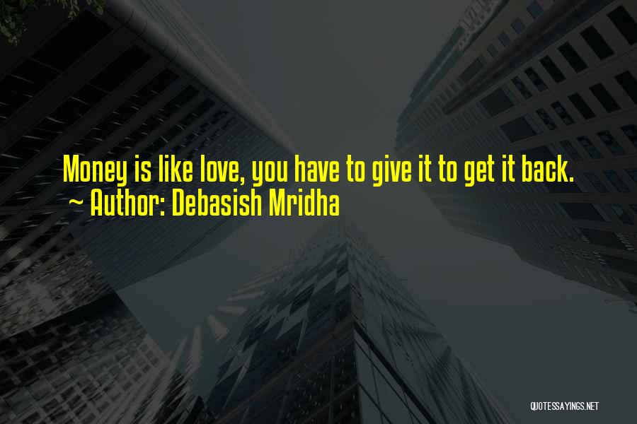 Debasish Mridha Quotes: Money Is Like Love, You Have To Give It To Get It Back.