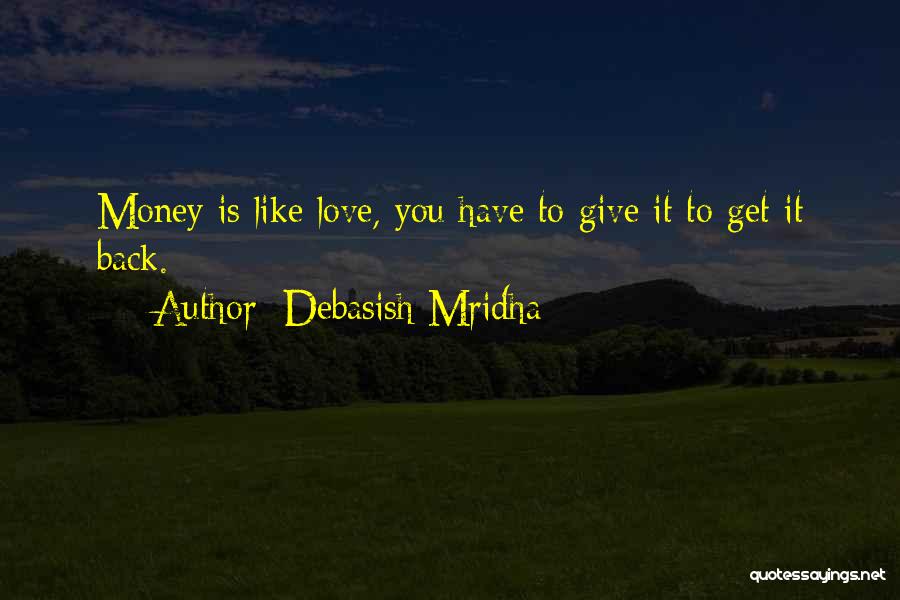 Debasish Mridha Quotes: Money Is Like Love, You Have To Give It To Get It Back.
