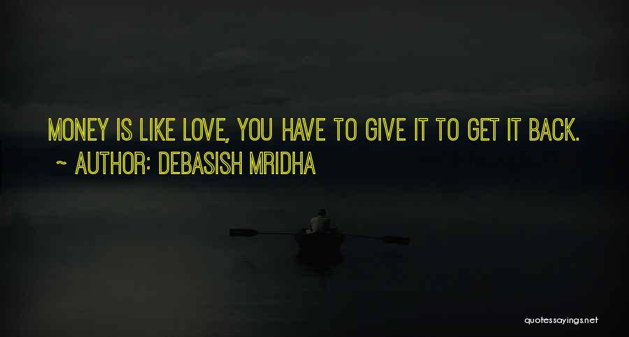 Debasish Mridha Quotes: Money Is Like Love, You Have To Give It To Get It Back.