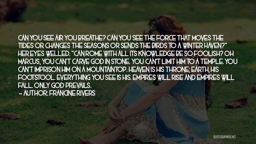 Francine Rivers Quotes: Can You See Air You Breathe? Can You See The Force That Moves The Tides Or Changes The Seasons Or