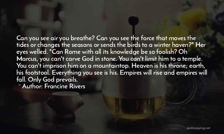 Francine Rivers Quotes: Can You See Air You Breathe? Can You See The Force That Moves The Tides Or Changes The Seasons Or