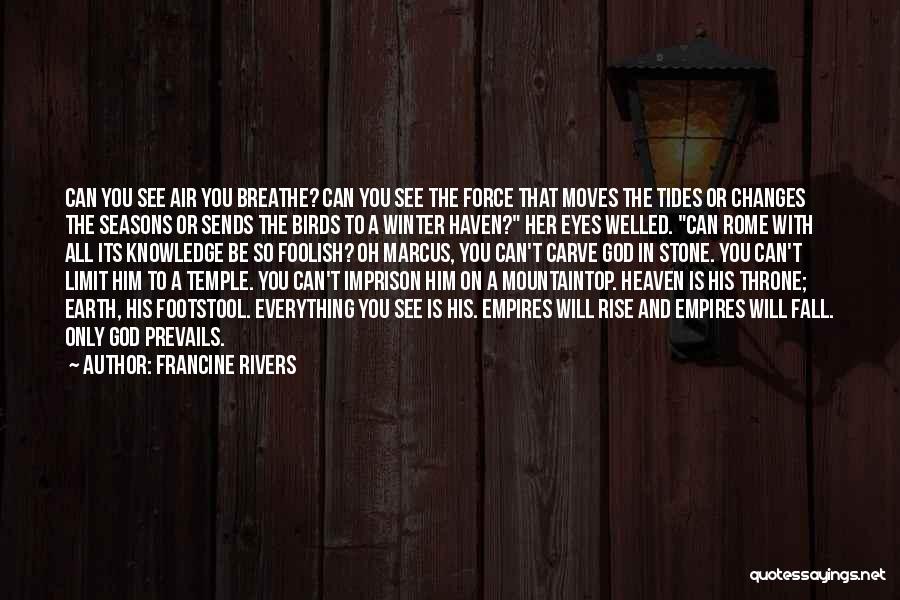 Francine Rivers Quotes: Can You See Air You Breathe? Can You See The Force That Moves The Tides Or Changes The Seasons Or