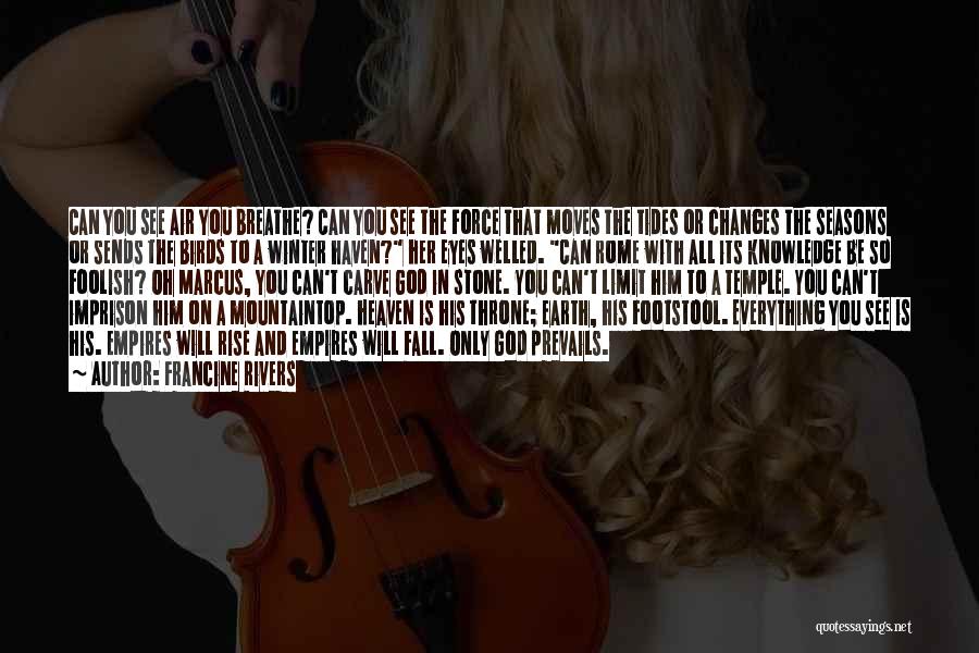 Francine Rivers Quotes: Can You See Air You Breathe? Can You See The Force That Moves The Tides Or Changes The Seasons Or