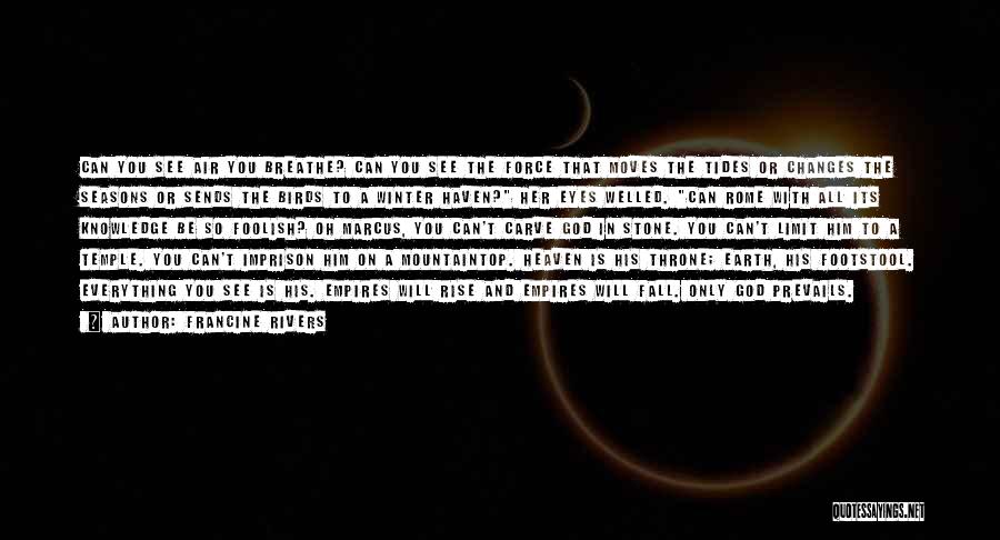 Francine Rivers Quotes: Can You See Air You Breathe? Can You See The Force That Moves The Tides Or Changes The Seasons Or