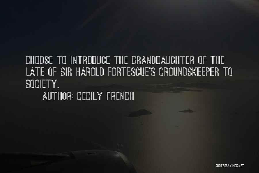 Cecily French Quotes: Choose To Introduce The Granddaughter Of The Late Of Sir Harold Fortescue's Groundskeeper To Society.