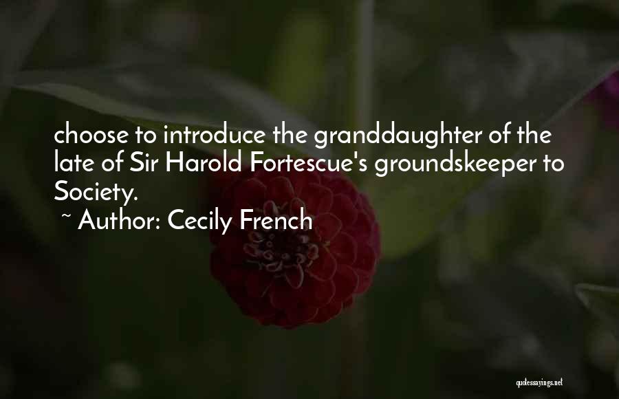 Cecily French Quotes: Choose To Introduce The Granddaughter Of The Late Of Sir Harold Fortescue's Groundskeeper To Society.