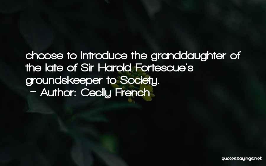 Cecily French Quotes: Choose To Introduce The Granddaughter Of The Late Of Sir Harold Fortescue's Groundskeeper To Society.