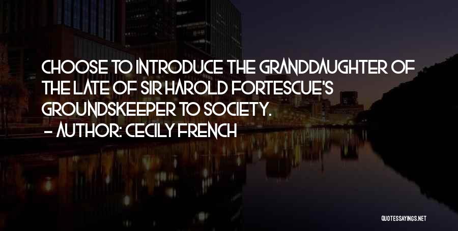 Cecily French Quotes: Choose To Introduce The Granddaughter Of The Late Of Sir Harold Fortescue's Groundskeeper To Society.