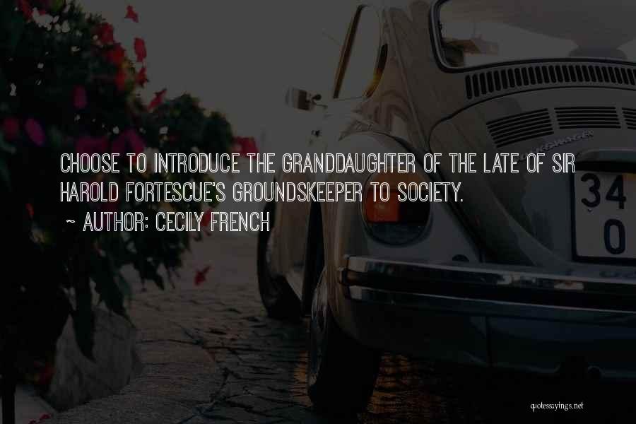 Cecily French Quotes: Choose To Introduce The Granddaughter Of The Late Of Sir Harold Fortescue's Groundskeeper To Society.