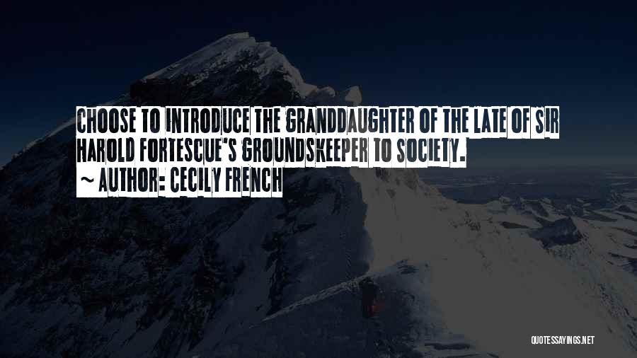 Cecily French Quotes: Choose To Introduce The Granddaughter Of The Late Of Sir Harold Fortescue's Groundskeeper To Society.