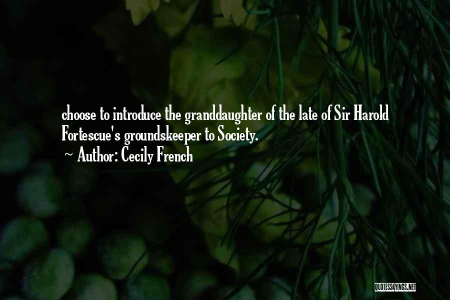 Cecily French Quotes: Choose To Introduce The Granddaughter Of The Late Of Sir Harold Fortescue's Groundskeeper To Society.