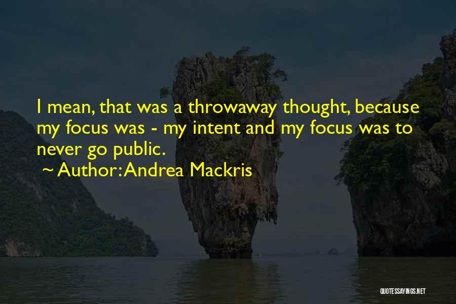 Andrea Mackris Quotes: I Mean, That Was A Throwaway Thought, Because My Focus Was - My Intent And My Focus Was To Never