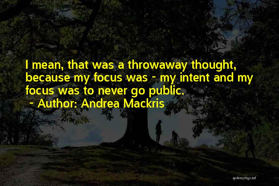 Andrea Mackris Quotes: I Mean, That Was A Throwaway Thought, Because My Focus Was - My Intent And My Focus Was To Never