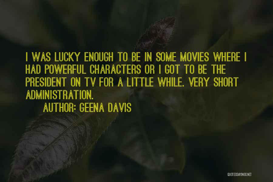Geena Davis Quotes: I Was Lucky Enough To Be In Some Movies Where I Had Powerful Characters Or I Got To Be The