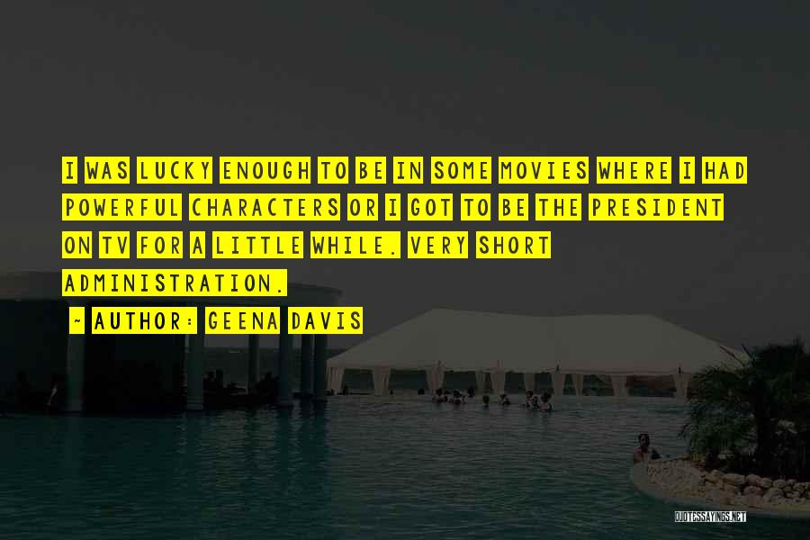 Geena Davis Quotes: I Was Lucky Enough To Be In Some Movies Where I Had Powerful Characters Or I Got To Be The