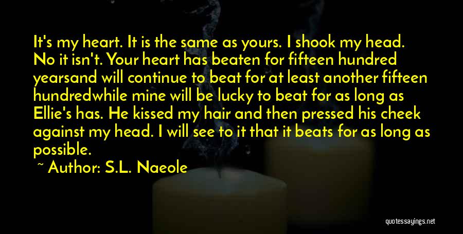 S.L. Naeole Quotes: It's My Heart. It Is The Same As Yours. I Shook My Head. No It Isn't. Your Heart Has Beaten